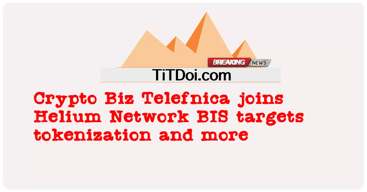 Crypto Biz Telefnica, Helium Network에 합류 BIS는 토큰화 등을 목표로 합니다. -  Crypto Biz Telefnica joins Helium Network BIS targets tokenization and more