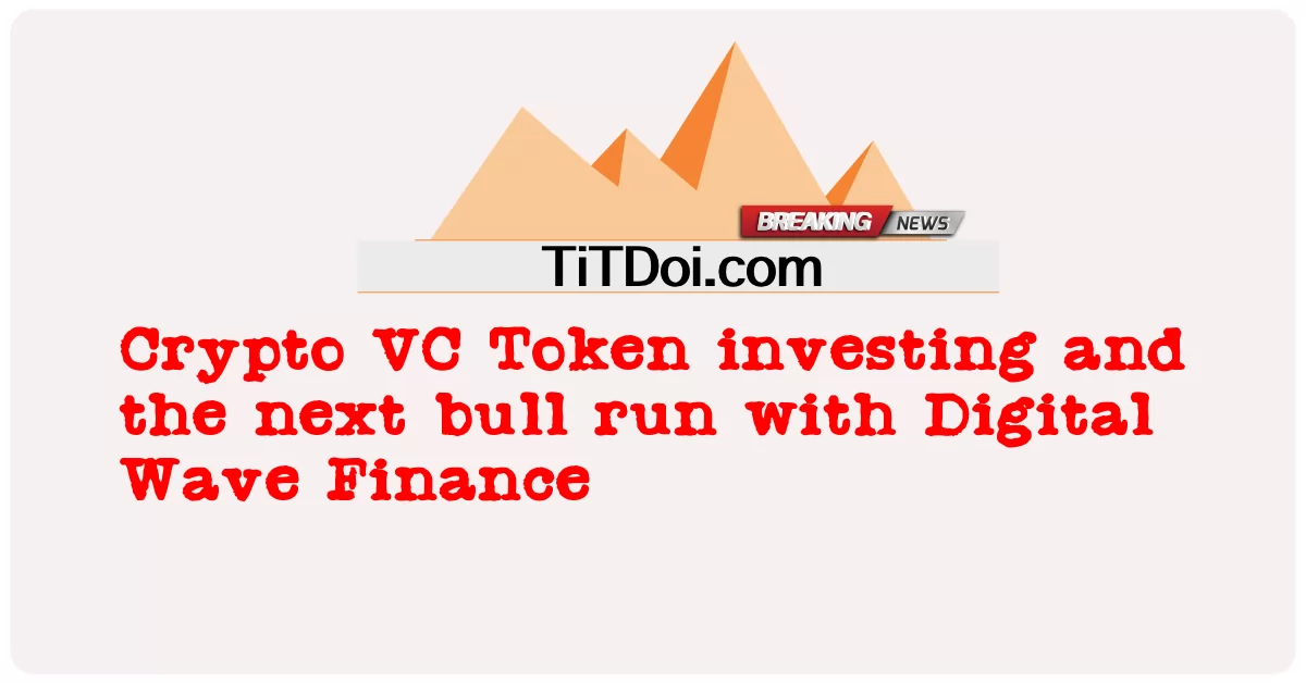 د کریپټو VC ټوکن پانګه اچونه او راتلونکی بیل د ډیجیټل ویو مالی سره پرمخ ځی -  Crypto VC Token investing and the next bull run with Digital Wave Finance