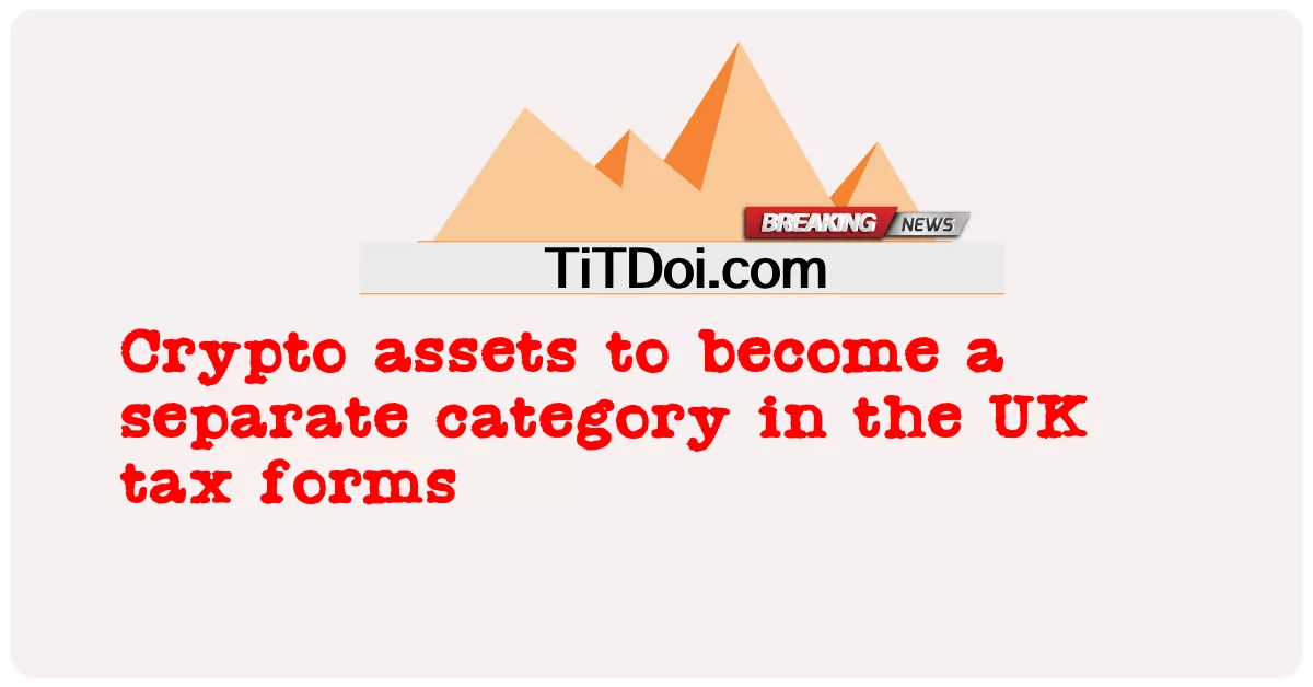 สินทรัพย์ Crypto จะกลายเป็นหมวดหมู่แยกต่างหากในแบบฟอร์มภาษีของสหราชอาณาจักร -  Crypto assets to become a separate category in the UK tax forms