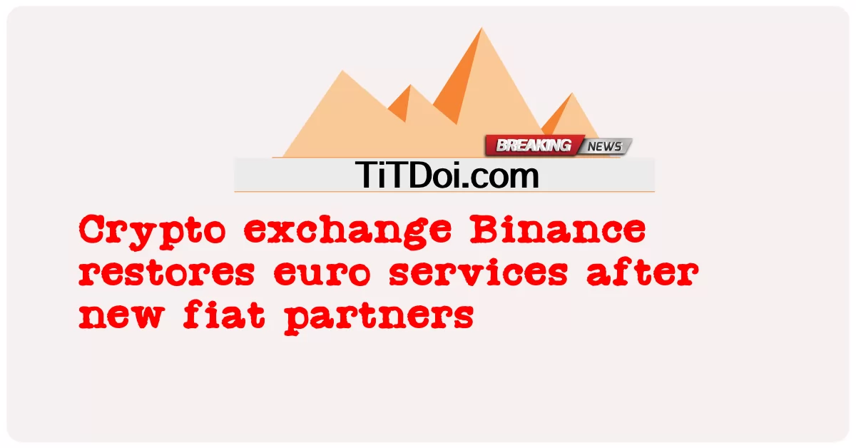 Pertukaran kripto Binance memulihkan layanan euro setelah mitra fiat baru -  Crypto exchange Binance restores euro services after new fiat partners