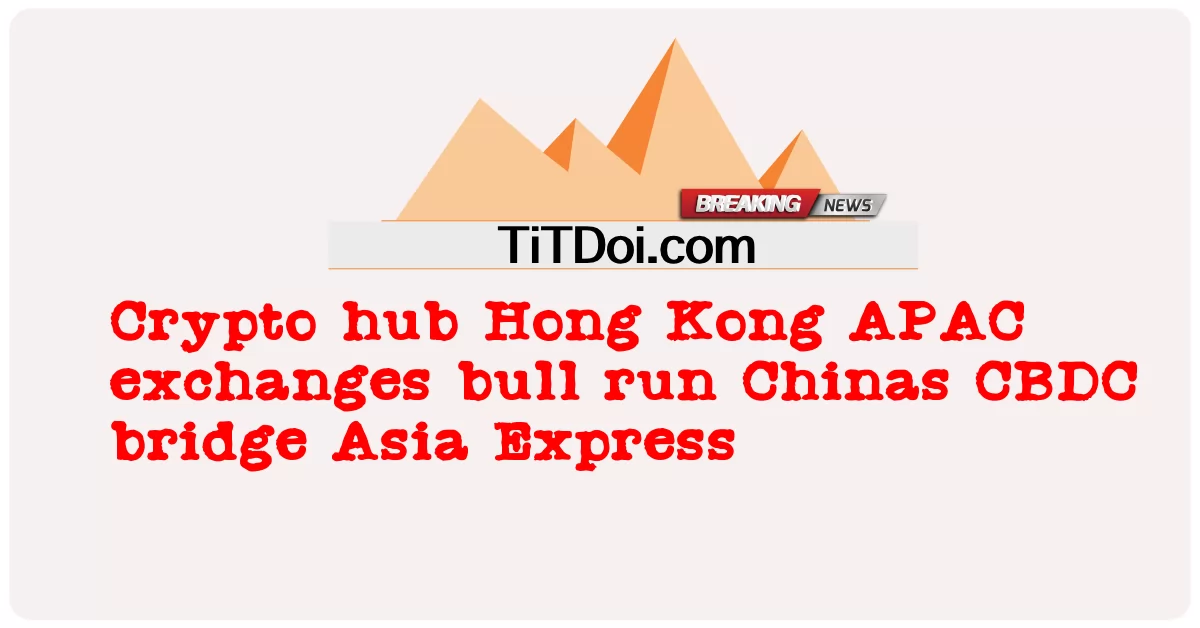 크립토 허브 홍콩 APAC 거래소 강세장 중국 CBDC 브릿지 아시아 익스프레스 -  Crypto hub Hong Kong APAC exchanges bull run Chinas CBDC bridge Asia Express