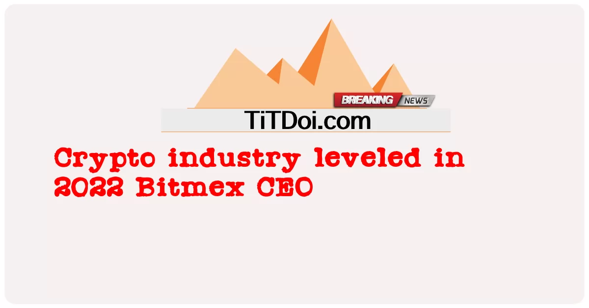 อุตสาหกรรม Crypto ยกระดับในปี 2022 Bitmex CEO -  Crypto industry leveled in 2022 Bitmex CEO