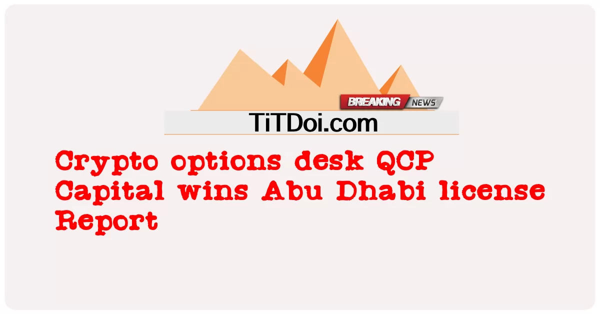 Crypto ရွေးချယ်စရာ QCP Capital က Abu Dhabi လိုင်စင် အစီရင်ခံစာကို အနိုင်ရ -  Crypto options desk QCP Capital wins Abu Dhabi license Report