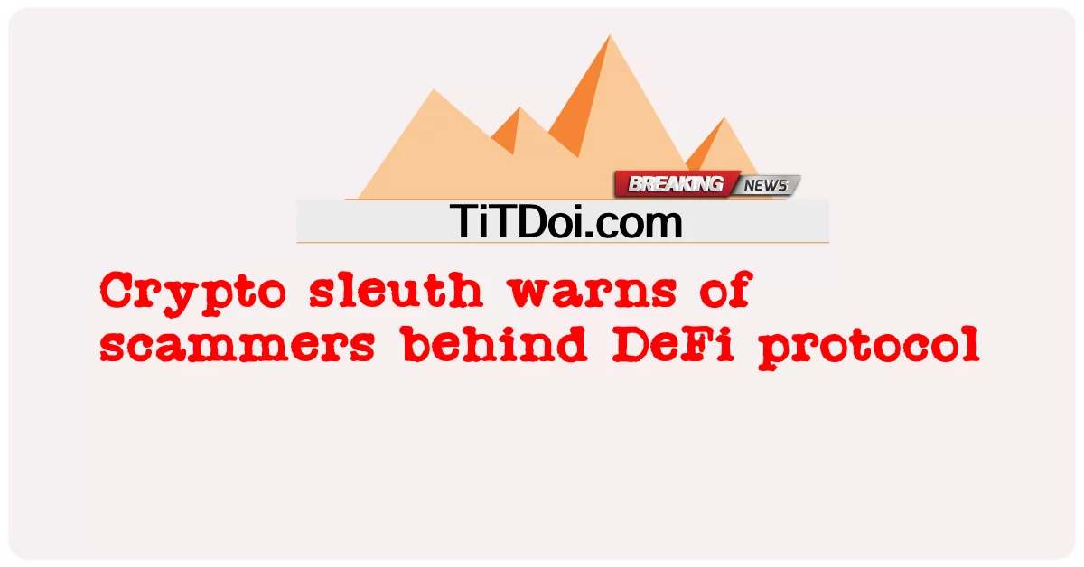 Detektyw kryptowalut ostrzega przed oszustami stojącymi za protokołem DeFi -  Crypto sleuth warns of scammers behind DeFi protocol