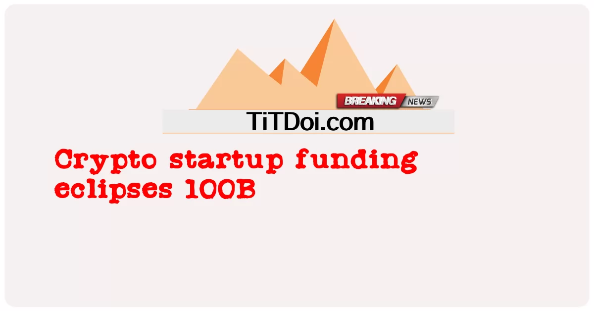 Financiamento de startup cripto eclipsa 100B -  Crypto startup funding eclipses 100B