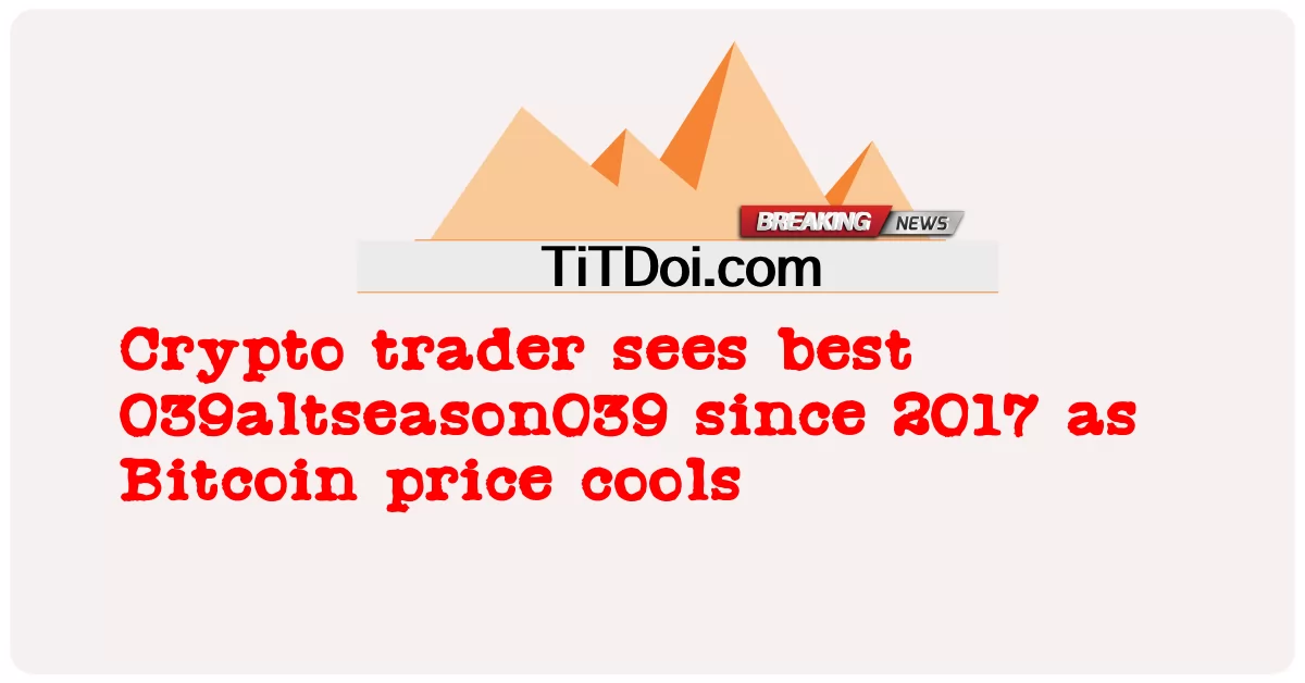  Crypto trader sees best 039altseason039 since 2017 as Bitcoin price cools