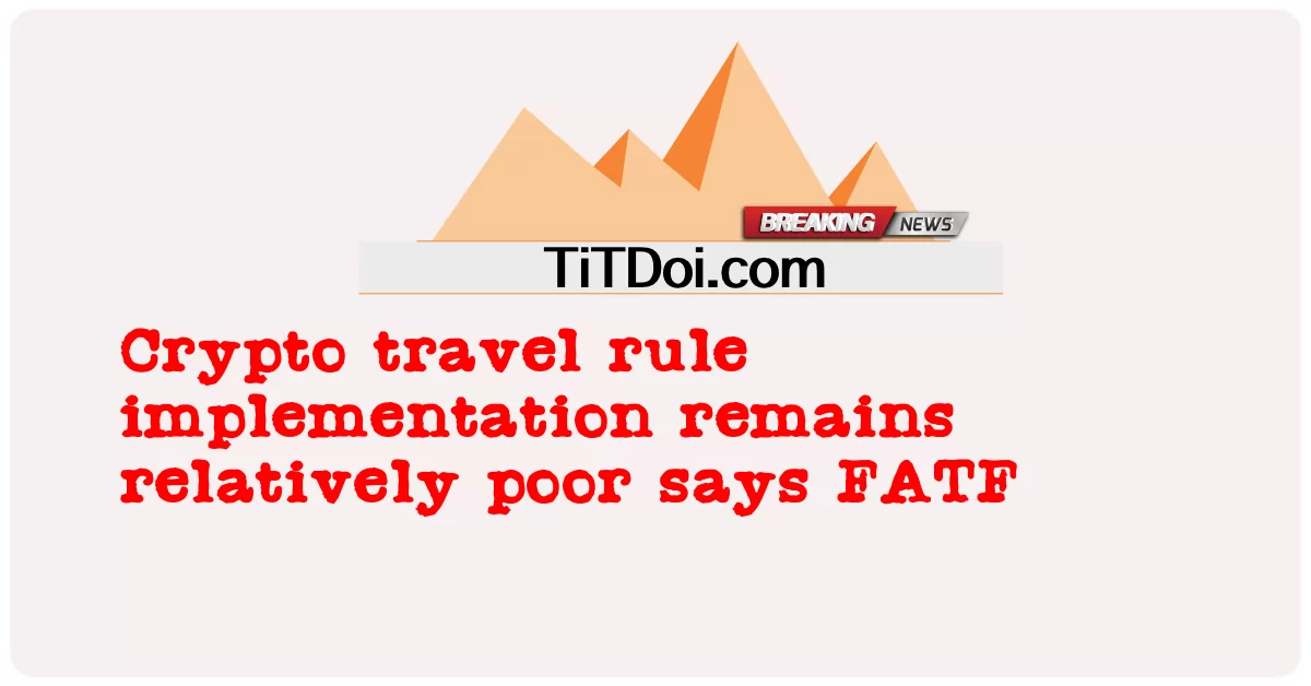 क्रिप्टो यात्रा नियम का कार्यान्वयन अपेक्षाकृत खराब बना हुआ है: FATF -  Crypto travel rule implementation remains relatively poor says FATF