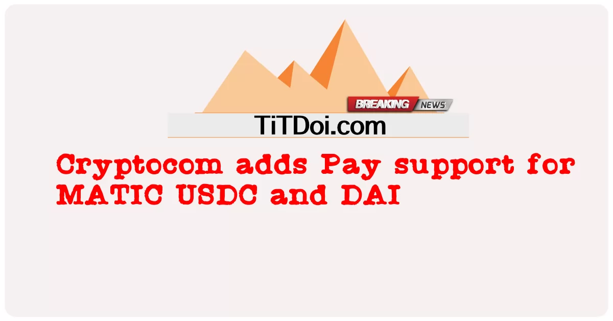 كريبتوكوم يضيف دعم الدفع ل MATIC USDC و DAI -  Cryptocom adds Pay support for MATIC USDC and DAI