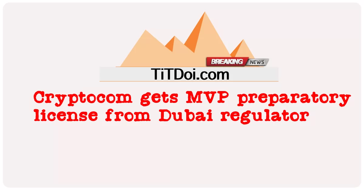Cryptocom obtient une licence préparatoire MVP du régulateur de Dubaï -  Cryptocom gets MVP preparatory license from Dubai regulator
