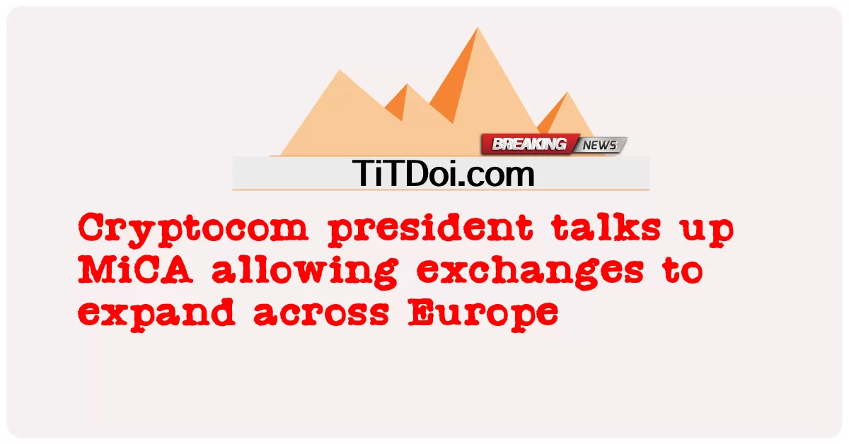 ประธาน Cryptocom พูดถึง MiCA ที่อนุญาตให้การแลกเปลี่ยนขยายไปทั่วยุโรป -  Cryptocom president talks up MiCA allowing exchanges to expand across Europe