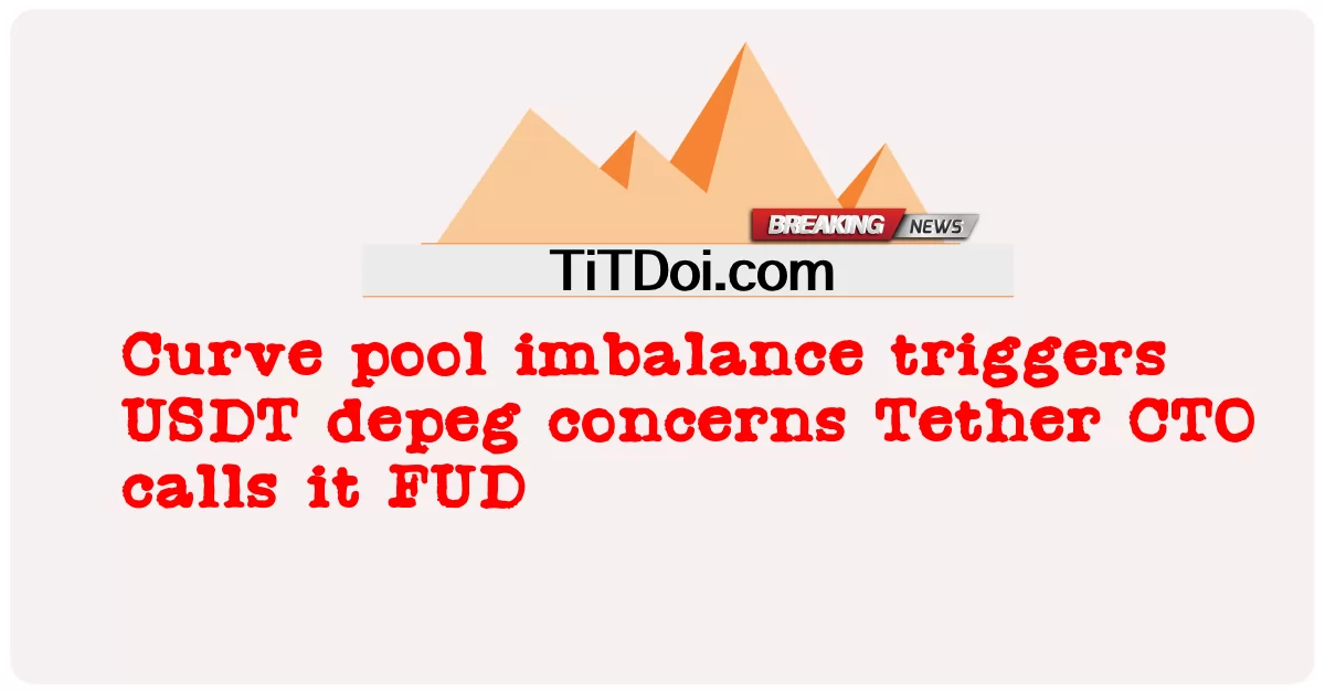 ความไม่สมดุลของพูล Curve ทําให้เกิดความกังวลในการขจัด USDT Tether CTO เรียกมันว่า FUD -  Curve pool imbalance triggers USDT depeg concerns Tether CTO calls it FUD