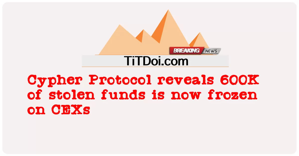 Cypher Protocol เผยว่าเงินที่ถูกขโมยไป 600,000 เม็ดถูกแช่แข็งใน CEXs -  Cypher Protocol reveals 600K of stolen funds is now frozen on CEXs