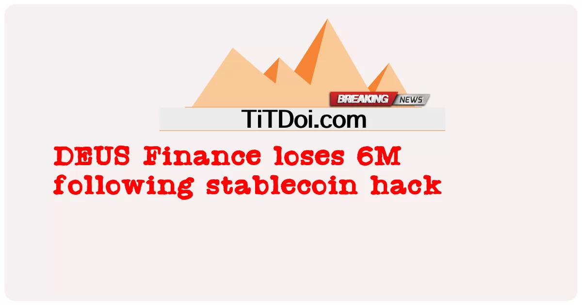 ဒီအီးအက်စ် ဘဏ္ဍာရေးဟာ stedcoin Hack နောက်ပိုင်း ၆ မီတာ ဆုံးၡုံးသွားတယ် -  DEUS Finance loses 6M following stablecoin hack