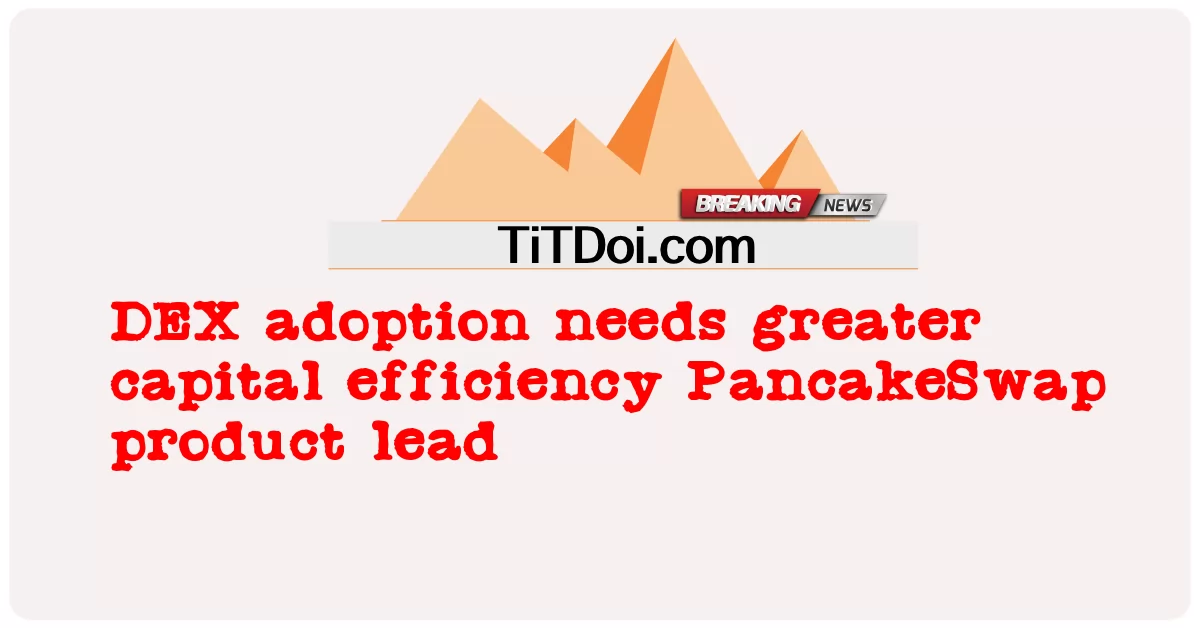 DEXの採用には資本効率の向上が必要 PancakeSwapプロダクトリード -  DEX adoption needs greater capital efficiency PancakeSwap product lead