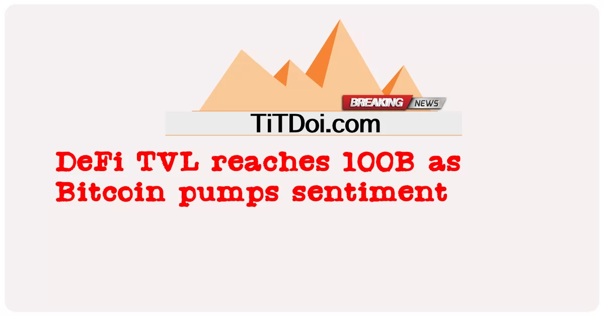 Bitcoin ရေစုပ်စက်တွေရဲ့ စိတ်ခံစားချက်အနေနဲ့ ဒီဖီ တီဗွီအယ်လ် ၁၀၀ ဘီ ရောက်သွားတယ် -  DeFi TVL reaches 100B as Bitcoin pumps sentiment