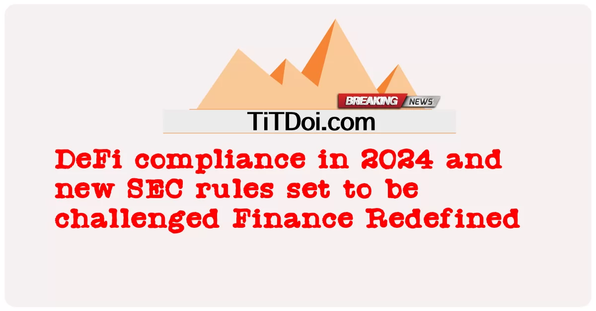 การปฏิบัติตาม DeFi ในปี 2024 และกฎใหม่ของ SEC จะถูกท้าทาย นิยามใหม่ของการเงิน -  DeFi compliance in 2024 and new SEC rules set to be challenged Finance Redefined