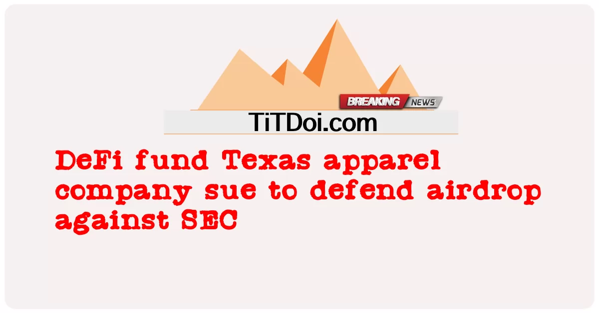 DeFi फंड टेक्सास परिधान कंपनी SEC के खिलाफ एयरड्रॉप का बचाव करने के लिए मुकदमा दायर करती है -  DeFi fund Texas apparel company sue to defend airdrop against SEC