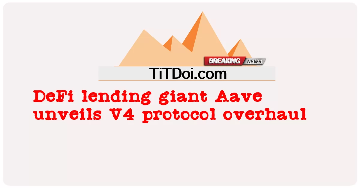 DeFi ຍັກໃຫຍ່ໃຫ້ກູ້ຢືມ Aave ເປີດໂຕການປັບປຸງໂປຣໂມຊັ່ນ V4 -  DeFi lending giant Aave unveils V4 protocol overhaul