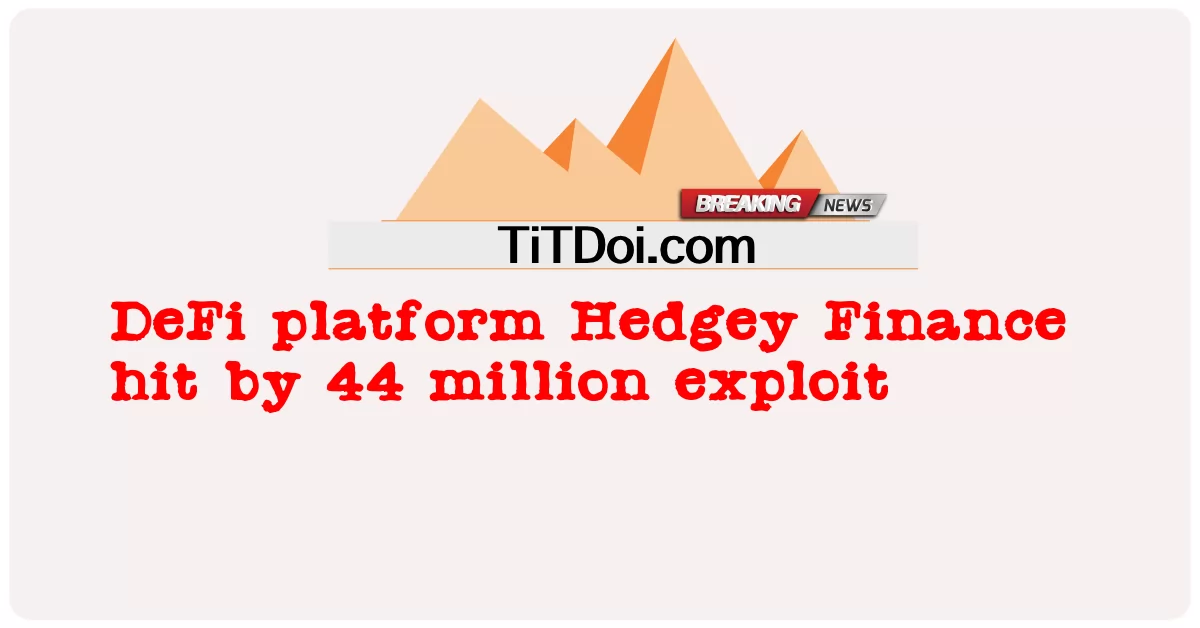 ဒီဖီ ပလက်ဖောင်း ဟက်ဂျီ ဘဏ္ဍာရေး ထိခိုက်မှု ၄၄ သန်း -  DeFi platform Hedgey Finance hit by 44 million exploit
