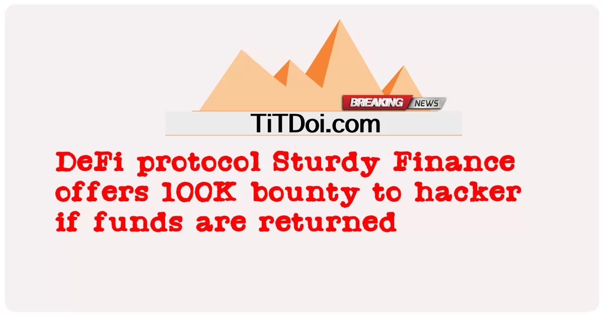 DeFi protocol Sturdy Finance ផ្តល់ រង្វាន់ 100K ទៅ កាន់ ហេកឃឺ ប្រសិន បើ មូលនិធិ ត្រូវ បាន ត្រលប់ មក វិញ -  DeFi protocol Sturdy Finance offers 100K bounty to hacker if funds are returned