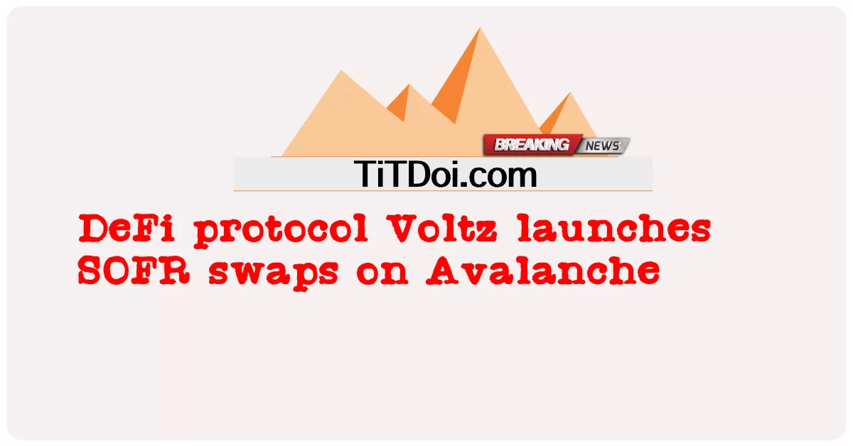 ডিফাই প্রোটোকল ভোল্টজ তুষারপাতে এসওএফআর সোয়াপ চালু করেছে -  DeFi protocol Voltz launches SOFR swaps on Avalanche