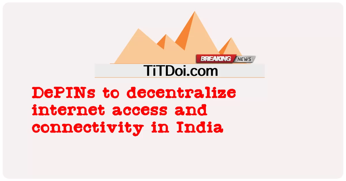 DePIN para descentralizar el acceso a Internet y la conectividad en la India -  DePINs to decentralize internet access and connectivity in India