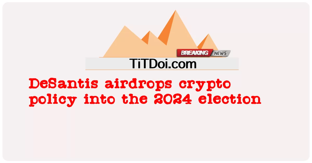 DeSantis airdrops นโยบาย crypto ในการเลือกตั้งปี 2024 -  DeSantis airdrops crypto policy into the 2024 election