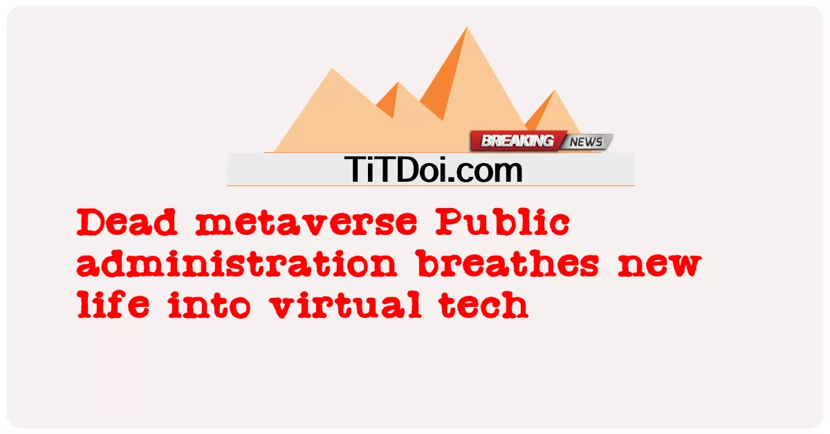  Dead metaverse Public administration breathes new life into virtual tech