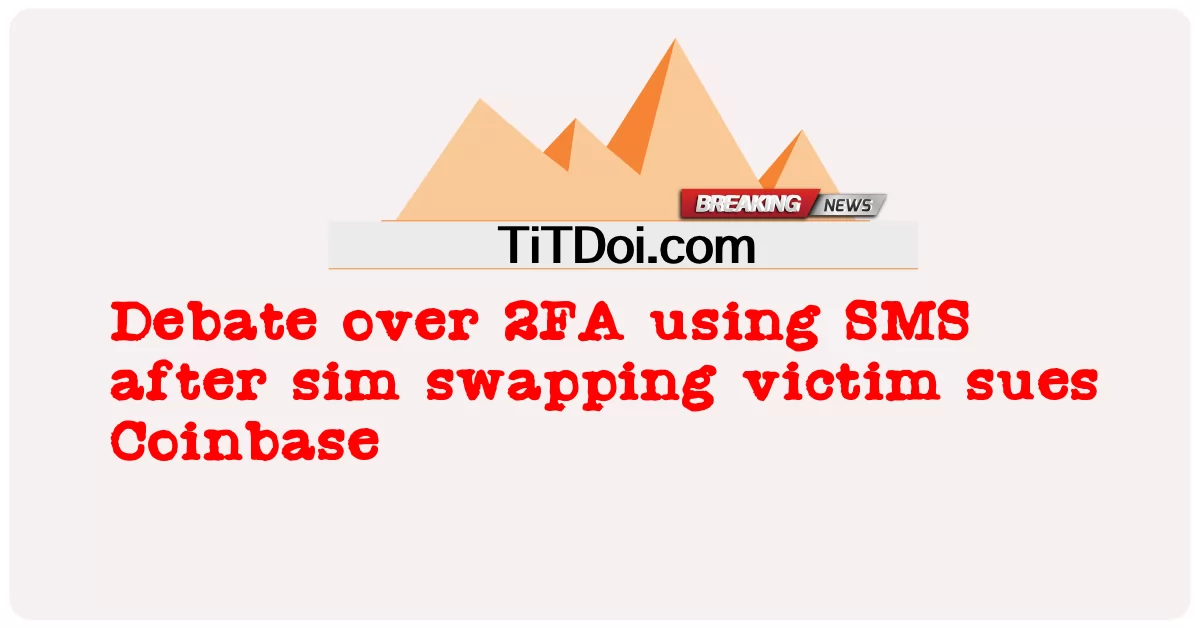 Sim Swaping 피해자가 Coinbase를 고소한 후 SMS를 사용한 2FA에 대한 논쟁 -  Debate over 2FA using SMS after sim swapping victim sues Coinbase