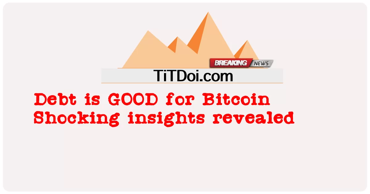 ຫນີ້ເປັນ GOOD for Bitcoin Shocking insights ເປີດເຜີຍ -  Debt is GOOD for Bitcoin Shocking insights revealed