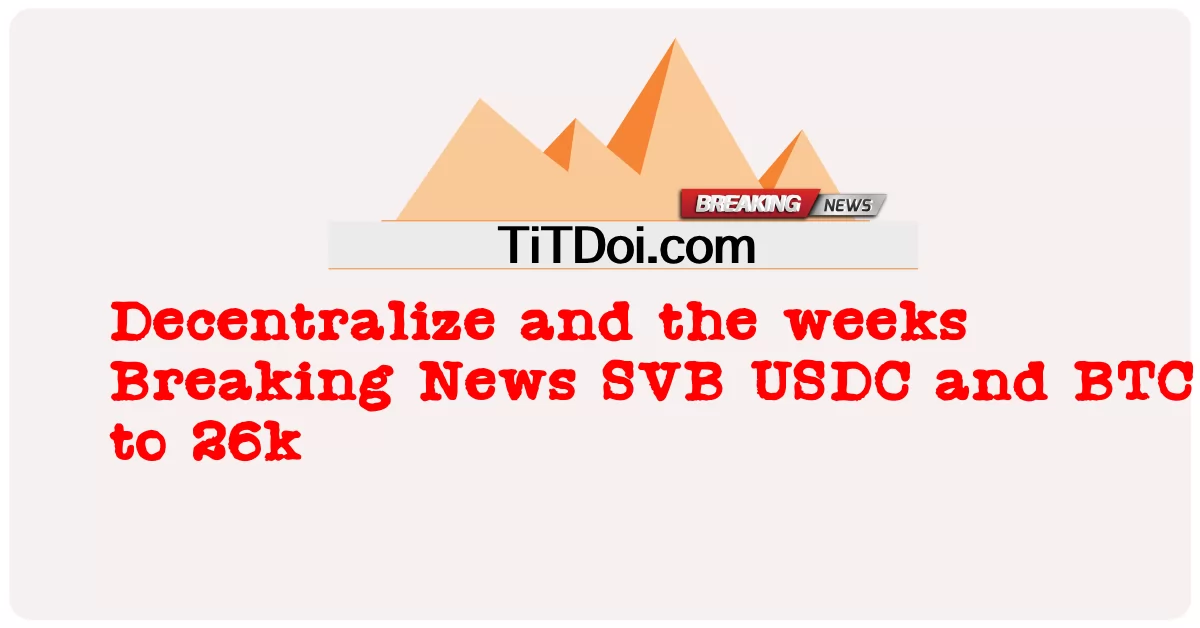 탈중앙화 및 주간 속보 SVB USDC 및 BTC를 26k로 -  Decentralize and the weeks Breaking News SVB USDC and BTC to 26k