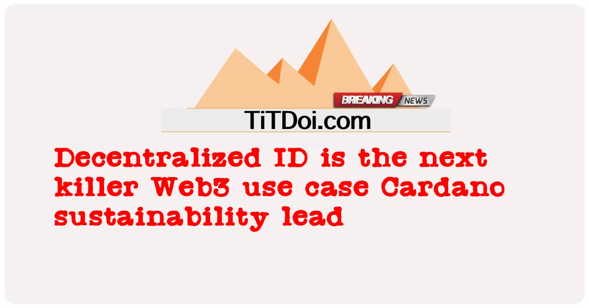 탈중앙화 ID는 차세대 킬러 Web3 사용 사례입니다. 카르다노 지속가능성 책임자 -  Decentralized ID is the next killer Web3 use case Cardano sustainability lead