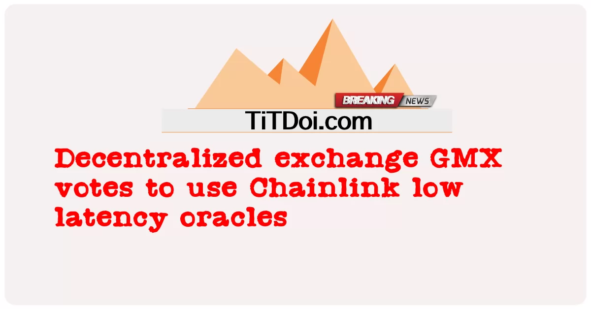 ការ ផ្លាស់ ប្តូរ GMX ដែល មាន លក្ខណៈ ត្រឹម ត្រូវ បោះ ឆ្នោត ប្រើ បន្ទះ latency ទាប Chainlink -  Decentralized exchange GMX votes to use Chainlink low latency oracles