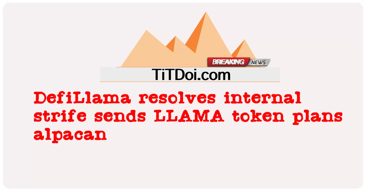 DefiLlama menyelesaikan perselisihan dalaman menghantar rancangan token LLAMA alpacan -  DefiLlama resolves internal strife sends LLAMA token plans alpacan