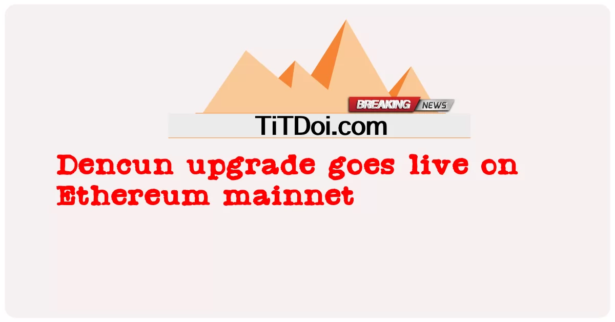 ডেনকুন আপগ্রেড ইথেরিয়াম মেইননেটে লাইভ হয় -  Dencun upgrade goes live on Ethereum mainnet