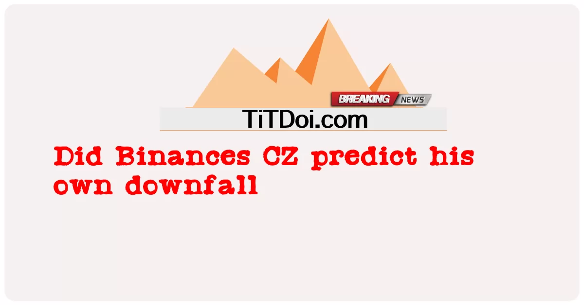 Binances CZ ทํานายความหายนะของเขาเองหรือไม่ -  Did Binances CZ predict his own downfall