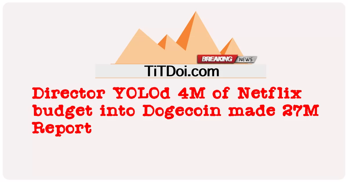 Netflix ဘတ်ဂျက် ၏ ဒါရိုက်တာ ယိုလုဒ် ၄ မီတာ ဒေါ့ဂ်ျကိုအင် ၂၇အမ် အစီရင်ခံစာကို ပြုလုပ်ခဲ့ -  Director YOLOd 4M of Netflix budget into Dogecoin made 27M Report