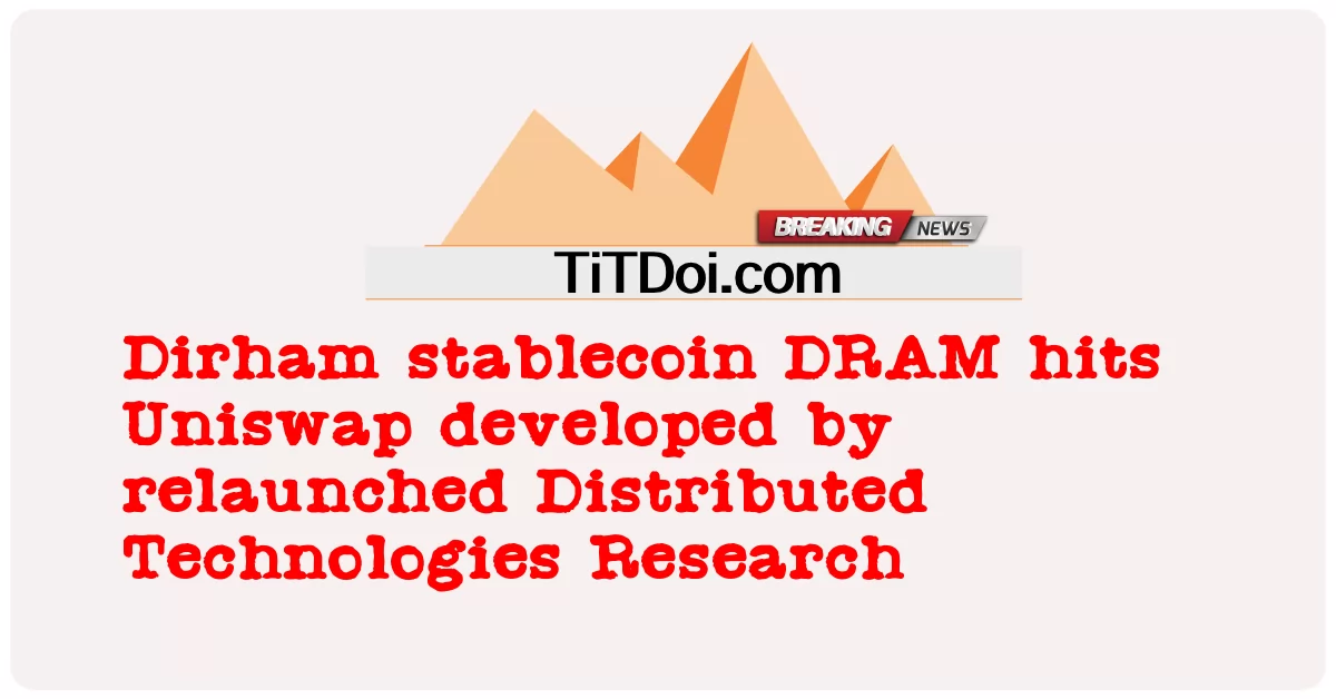 迪拉姆稳定币DRAM击中由重新启动的分布式技术研究开发的Uniswap -  Dirham stablecoin DRAM hits Uniswap developed by relaunched Distributed Technologies Research