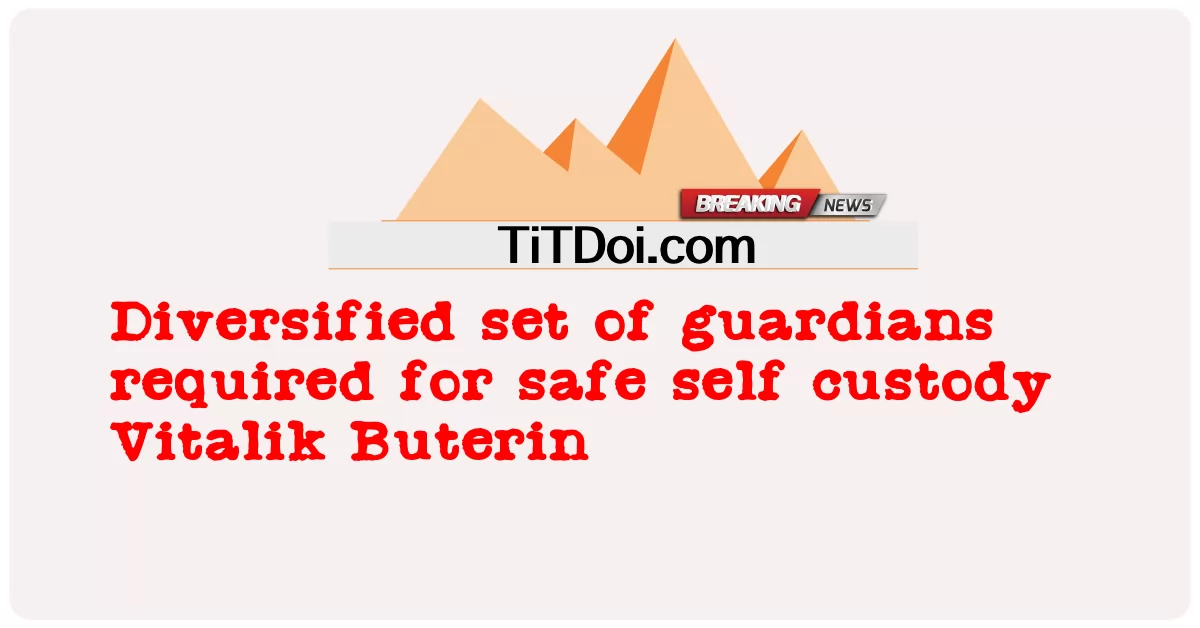 ต้องการชุดผู้ปกครองที่หลากหลายสำหรับการดูแลตนเองอย่างปลอดภัย Vitalik Buterin -  Diversified set of guardians required for safe self custody Vitalik Buterin