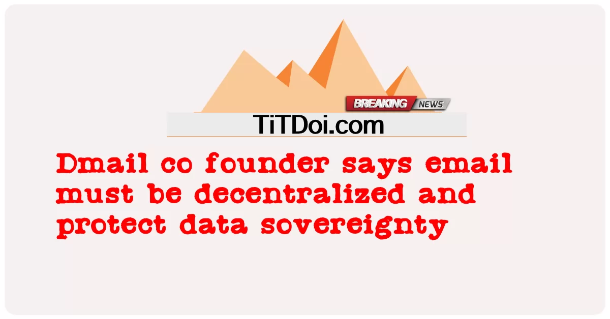 Dmail Co တည်ထောင်သူက အီးမေးလ်ကို လျှို့ဝှက်ထားရမယ်၊ အချက်အလက် အချုပ်အခြာအာဏာကို ကာကွယ်ရမယ်လို့ ပြောတယ် -  Dmail co founder says email must be decentralized and protect data sovereignty