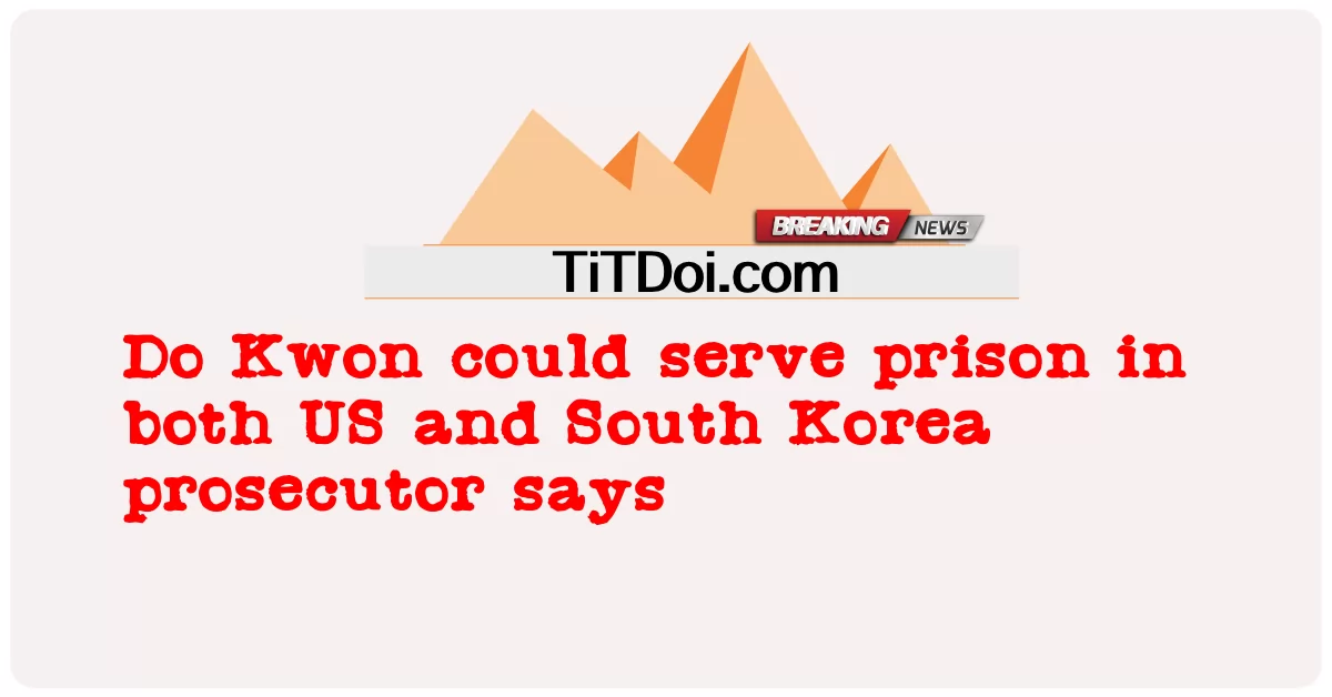 Do Kwon könnte sowohl in den USA als auch in Südkorea im Gefängnis sitzen, sagt die Staatsanwaltschaft -  Do Kwon could serve prison in both US and South Korea prosecutor says