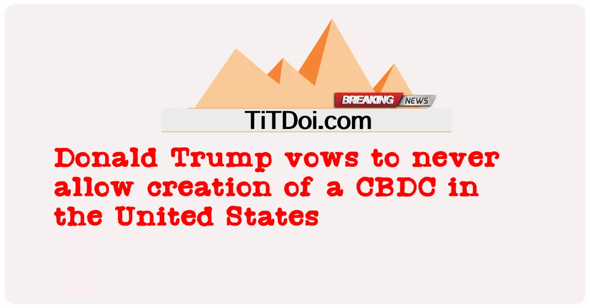 Donald Trump bersumpah untuk tidak pernah mengizinkan pembuatan CBDC di Amerika Serikat -  Donald Trump vows to never allow creation of a CBDC in the United States