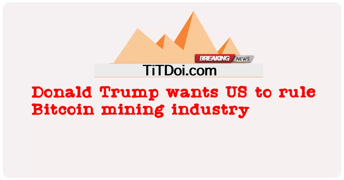 Donald Trump က အမေရိကန်ကို Bitcoin သတ္တုတွင်းလုပ်ငန်းကို အုပ်ချုပ်စေချင်တယ် -  Donald Trump wants US to rule Bitcoin mining industry