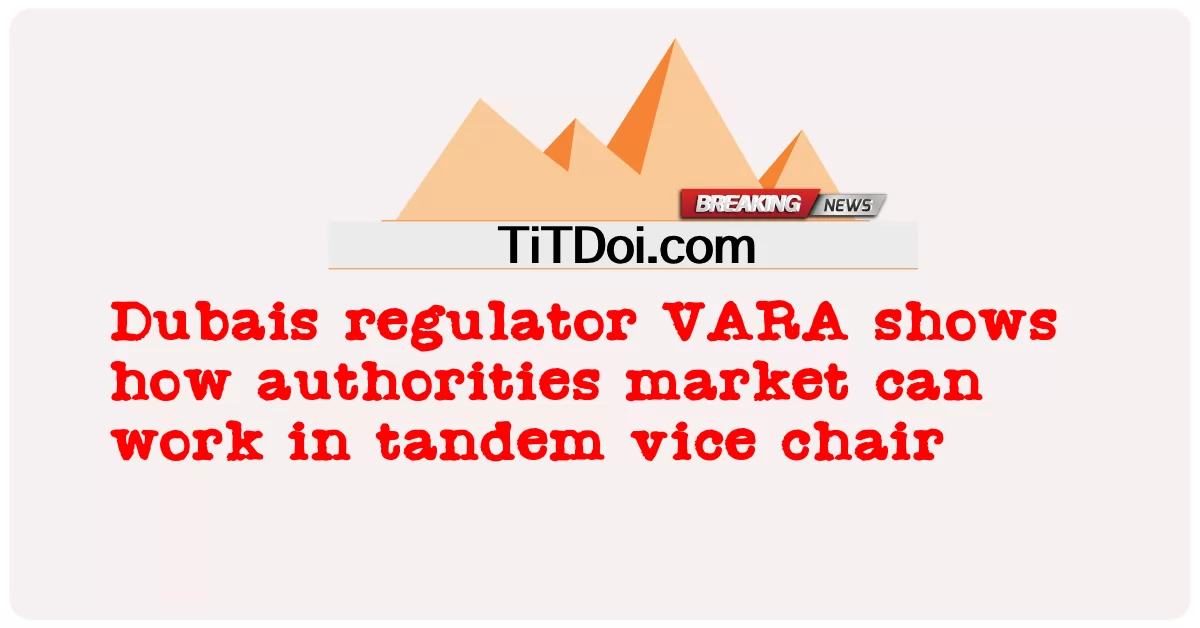 អ្នក គ្រប់ គ្រង ឌូបៃ VARA បង្ហាញ ពី របៀប ដែល ទី ផ្សារ អាជ្ញាធរ អាច ធ្វើ ការ នៅ ក្នុង អនុ ប្រធាន តាន់ដេម -  Dubais regulator VARA shows how authorities market can work in tandem vice chair