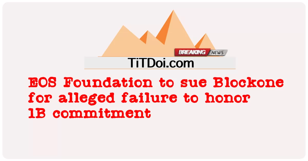 Fundacja EOS pozwie Blockone za rzekome niewywiązanie się ze zobowiązania 1B -  EOS Foundation to sue Blockone for alleged failure to honor 1B commitment
