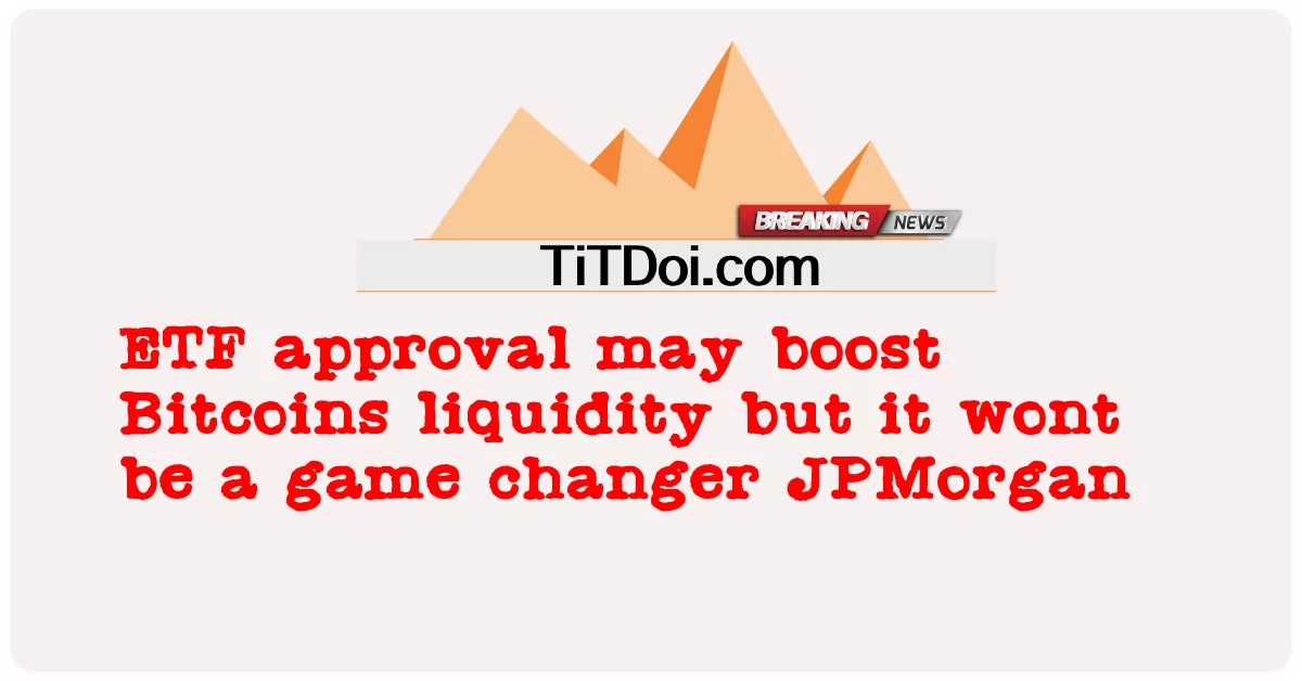 قد تعزز موافقة ETF سيولة Bitcoins ولكنها لن تغير قواعد اللعبة JPMorgan -  ETF approval may boost Bitcoins liquidity but it wont be a game changer JPMorgan