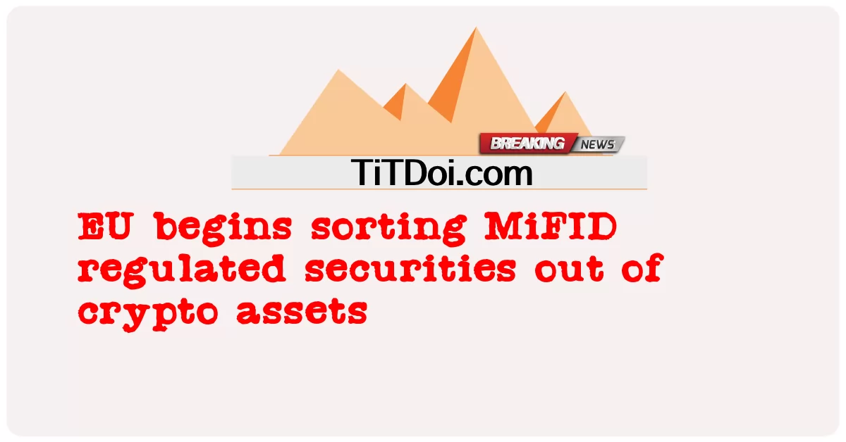 اروپایی اتحادیه د کریپټو شتمنیو څخه د MiFID تنظیم شوی محافظتونو ترتیب کول پیل کوی -  EU begins sorting MiFID regulated securities out of crypto assets