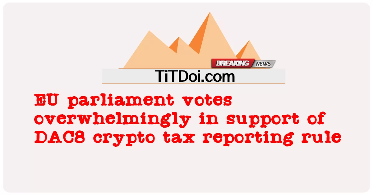 د اروپایی اتحادیې پارلمان د DAC8 کریپټو مالیې راپور ورکولو قانون ملاتړ کوی -  EU parliament votes overwhelmingly in support of DAC8 crypto tax reporting rule
