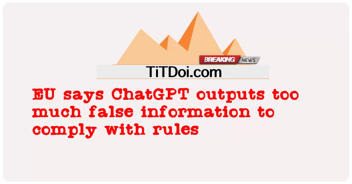 EU ກ່າວ ວ່າ ChatGPT ອອກ ຂໍ້ ມູນ ທີ່ ບໍ່ ຖືກຕ້ອງ ຫລາຍ ເກີນ ໄປ ທີ່ ຈະ ປະຕິບັດ ຕາມ ກົດ -  EU says ChatGPT outputs too much false information to comply with rules