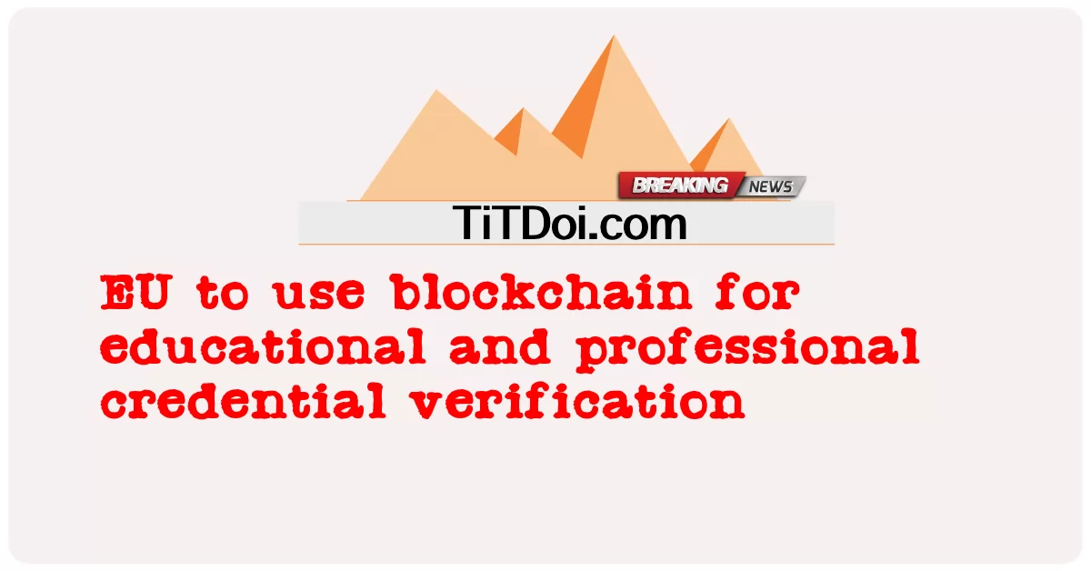 اروپایی اتحادیه د تعلیمی او مسلکی اعتبار تصدیق لپاره بلاکچین کاروی -  EU to use blockchain for educational and professional credential verification